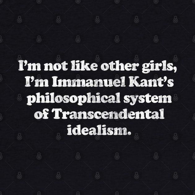 I'm Not Like Other Girls I'm Immanuel Kant's philosophical system of Transcendental idealism by DankFutura